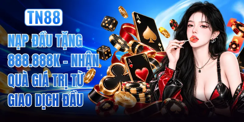 Nạp Đầu Tặng 888888K - Nhận Quà Giá Trị Từ Giao Dịch Đầu